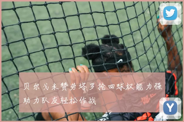 贝尔戈米赞劳塔罗抢回球权能力强助力队友轻松作战